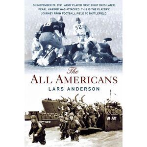 The All Americans: From the Football Field to the Battlefield -- Lars Anderson